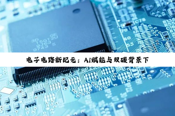 电子电路新纪元：AI赋能与双碳背景下的技术创新与应用