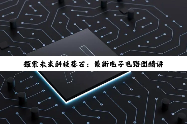 探索未来科技基石：最新电子电路图精讲与AI、物联网融合趋势