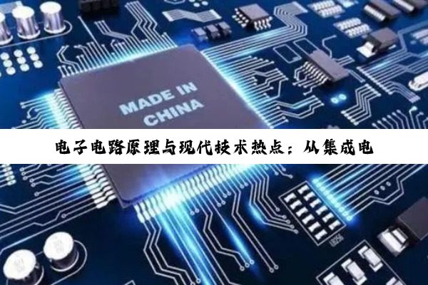 电子电路原理与现代技术热点:从集成电路发展到5G应用