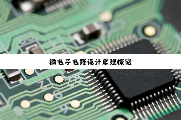微电子电路设计原理探究