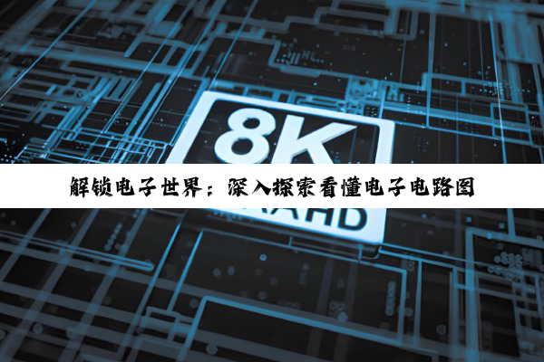 解锁电子世界：深入探索看懂电子电路图的(de)奥(ào)秘(mì)之(zhī)旅(lǚ)