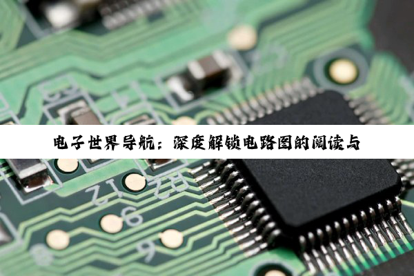 电子世界导航：深度解锁电路图的阅读与绘制奥秘